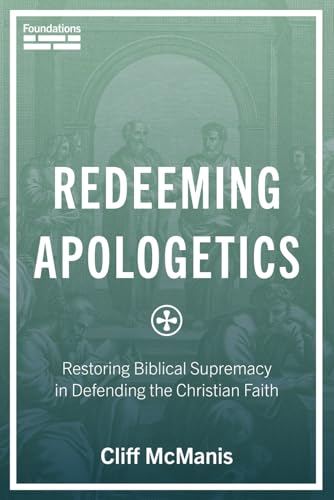 Redeeming Apologetics: Restoring Biblical Supremacy in Defending the Christian Faith (Paperback)