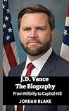JD Vance The Biography: From Hillbilly to Capitol Hill