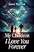 My Children I Love You Forever by Janet Watson