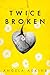 Twice Broken by Angela Adkins Twice Broken by Angela Adkins