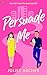 Persuade Me by Juliet Archer