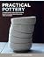 Practical Pottery: A Complete Guide to Getting Started in Making Beautiful & Functional Bowls, Plates, Vases & More on the Wheel