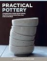 Practical Pottery: A Complete Guide to Getting Started in Making Beautiful & Functional Bowls, Plates, Vases & More on the Wheel Practical Pottery: A Complete Guide to Getting Started in Making Beautiful & Functional Bowls, Plates, Vases & More on the Wheel