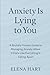 Anxiety Is Lying to You: A ...