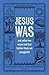 Jesus Was: Not What We Expected but Better Than We Imagined