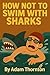 How Not To Swim With Sharks by Adam Thornton