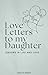 Love Letters to my Daughter...
