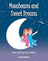 Moonbeams and Sweet Dreams: Poems and Prayers for Children Moonbeams and Sweet Dreams: Poems and Prayers for Children