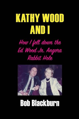 Kathy Wood and I: How I Fell Down the Ed Wood, Jr. Angora Rabbit Hole (Paperback)