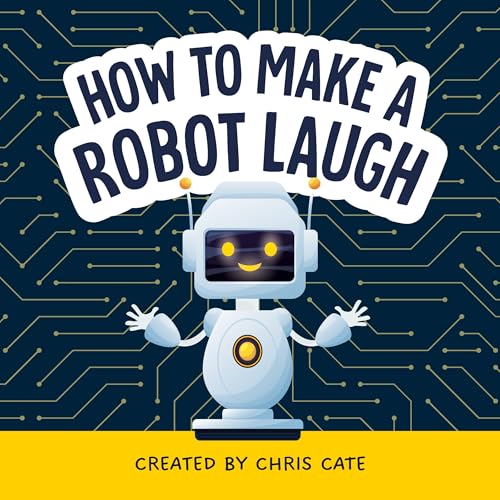 How to Make a Robot Laugh: Funny and Easy to Read Jokes for Children Who Love Robotics and Silly Engineering Humor (How to Make Them Laugh)