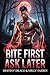 Bite First, Ask Later by Destiny Draco
