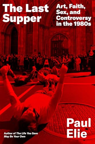 The Last Supper: Art, Faith, Sex, and Controversy in the 1980s (Hardcover)