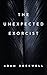 The Unexpected Exorcist by Adam  Rockwell