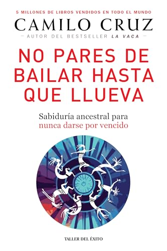No pares de bailar hasta que llueva: Sabiduría ancestral para nunca darse por vencido (Spanish Edition)