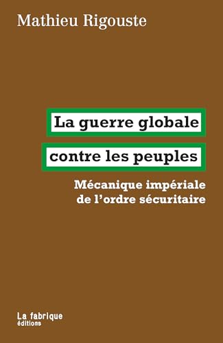 La guerre globale contre les peuples: Mécanique impériale de l’ordre sécuritaire (Paperback)