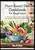 Plant-Based Diet Cookbook for Beginners by Pam R. Brito