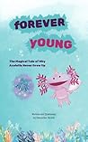 Forever Young: The Magical Tale of Why Axolotls Never Grow Up