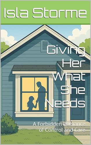 Giving Her What She Needs: A Forbidden Romance of Control and Care (Kindle Edition)