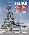 French Aircraft Carriers, 1910-2000 by John Jordan