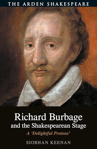 Richard Burbage and the Shakespearean Stage: A 'Delightful Proteus' (Hardcover)