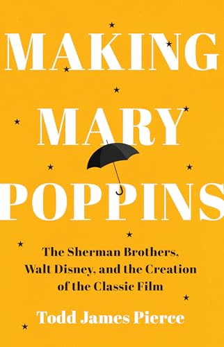 Making Mary Poppins: The Sherman Brothers, Walt Disney, and the Creation of a Classic Film (Hardcover)