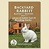 Bakcyard Rabbit Mastery Series - Book 2: Advanced Rabbit Care & Breeding Hacks: Pro-Level Secrets for Health, Nutrition, and Supercharged Breeding Success (Backyard Rabbit Mastery Series)
