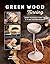 Green Wood Turning: Expert Techniques, Handy Tips, and 10 Skill-Building Projects (A Step-by-Step Illustrated Woodworker's Guide to Woodturning Bowls, Goblets, Decorative Trees, and More)