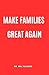 Make Families Great Again by Dr. Mel Tavares Make Families Great Again by Dr. Mel Tavares