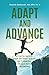 Adapt and Advance: A Faith-Based Step-by-Step Guide to Turning Trials into Triumphs