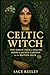The Celtic Witch: The Green...