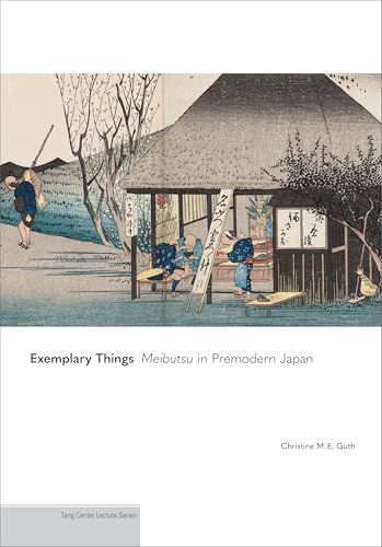 Exemplary Things: Meibutsu in Premodern Japan (Publications of the Tang Center for East Asian Art, Princeton University)