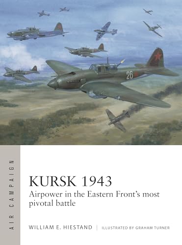 Kursk 1943: Airpower in the Eastern Front's most pivotal battle (Osprey Air Campaign #55)