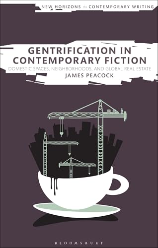 Gentrification in Contemporary Fiction: Domestic Spaces, Neighborhoods, and Global Real Estate (New Horizons in Contemporary Writing)
