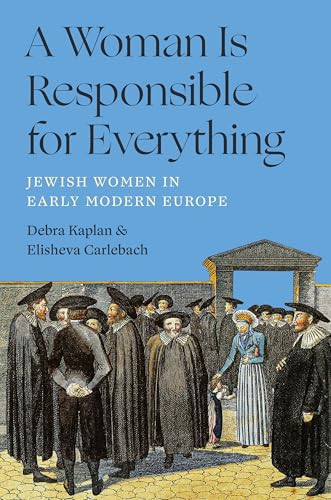 A Woman Is Responsible for Everything: Jewish Women in Early Modern Europe (Hardcover)