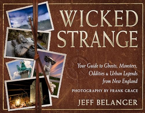 Wicked Strange: Your Guide to Ghosts, Monsters, Oddities, and Urban Legends from New England (Paperback)