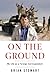 On the Ground: My Life as a...