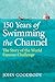 150 years of Swimming the Channel by John Goodbody