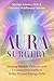 Aura Surgery: Healing Karmic Patterns and Unconscious Conflicts in the Human Energy Field