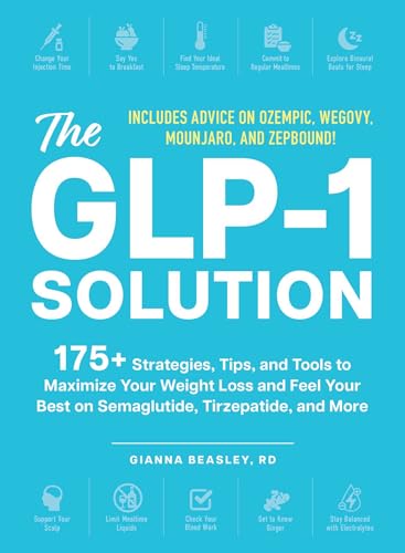 The GLP-1 Solution: 175+ Strategies, Tips, and Tools to Maximize Your Weight Loss and Feel Your Best on Semaglutide, Tirzepatide, and More (Paperback)