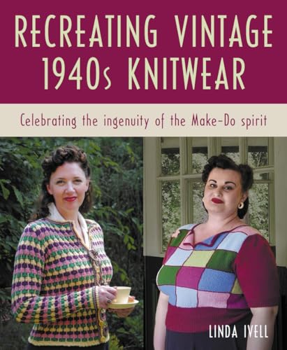 Recreating Vintage 1940s Knitwear: Celebrating The Ingenuity of the Make-Do Spirit (Paperback)