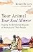 Your Animal ― Your Soul Mirror: Healing the Emotional Wounds of Animals and Their People