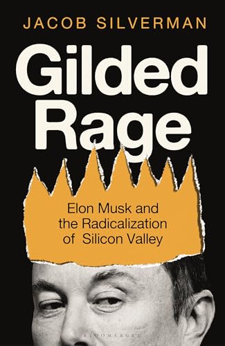 Gilded Rage: Elon Musk and the Radicalization of Silicon Valley (Hardcover)