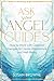 Ask Your Angel Guides: How to Work with Celestial Energies to Create Abundance and Well-Being
