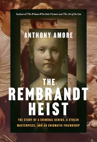 The Rembrandt Heist: The Story of a Criminal Genius, a Stolen Masterpiece, and an Enigmatic Friendship (Hardcover)