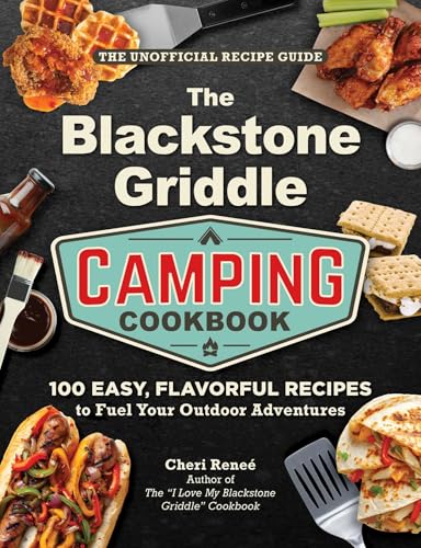 The Blackstone Griddle Camping Cookbook: 100 Easy, Flavorful Recipes to Fuel Your Outdoor Adventures ("I Love My" Cookbook Series)