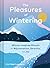 The Pleasures of Wintering: Winter-Inspired Rituals for Rejuvenation, Serenity, and Joy