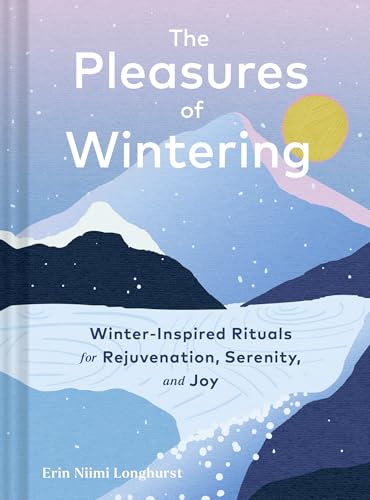 The Pleasures of Wintering: Winter-Inspired Rituals for Rejuvenation, Serenity, and Joy (Hardcover)