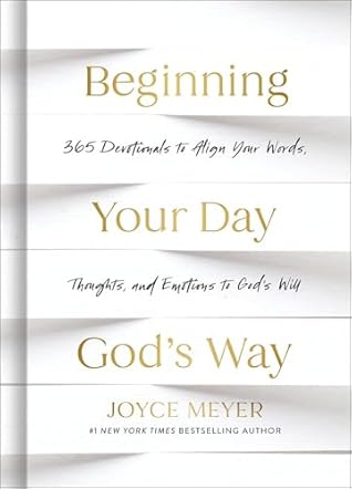 Beginning Your Day God’s Way: 365 Devotions to Align Your Words, Thoughts, and Emotions to God’s Will