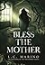 Bless the Mother by L C Marino