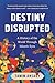 Destiny Disrupted: A History of the World Through Islamic Eyes